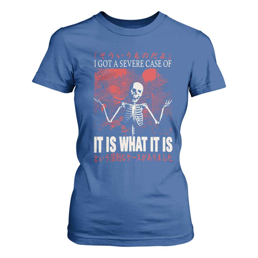Dark Japanese Aesthetic Skeleton Meme Graphic T Shirt For Women I Got a Severe Case of It Is What It Is TS02 Royal Blue Print Your Wear