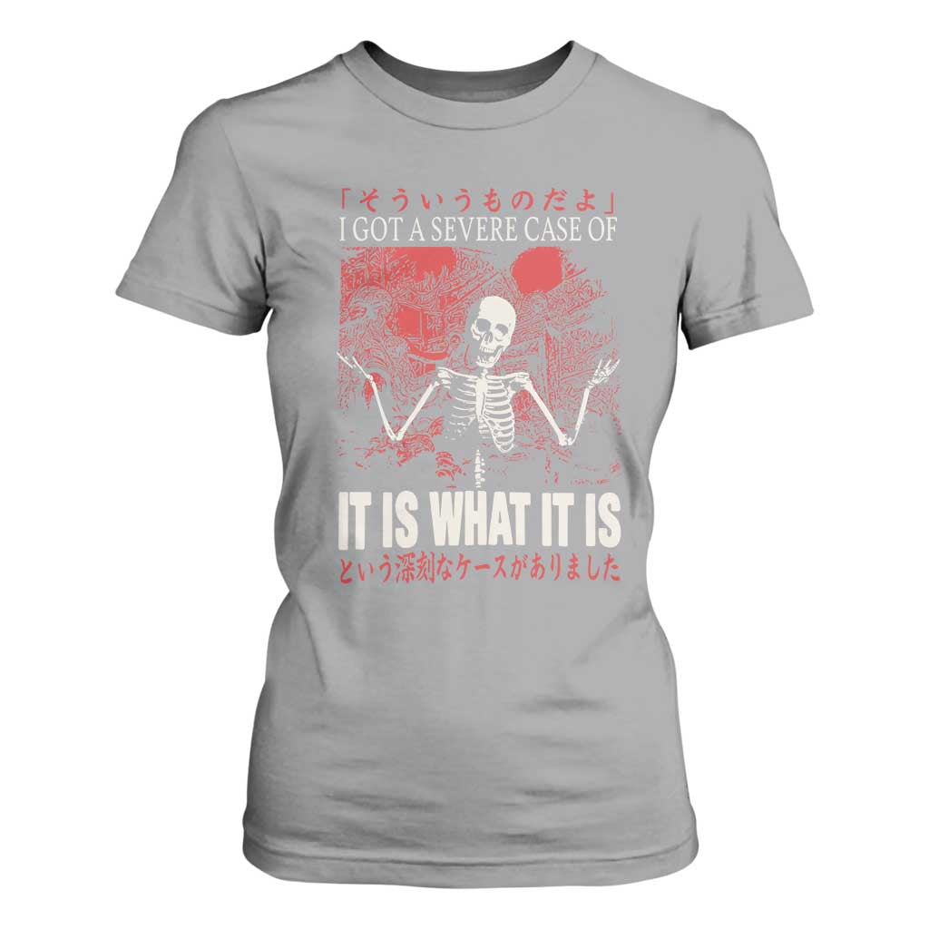Dark Japanese Aesthetic Skeleton Meme Graphic T Shirt For Women I Got a Severe Case of It Is What It Is TS02 Sport Gray Print Your Wear
