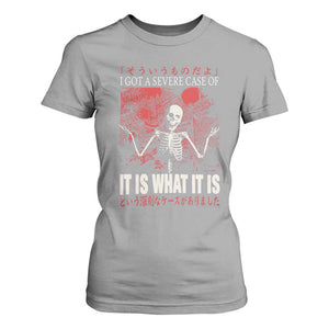 Dark Japanese Aesthetic Skeleton Meme Graphic T Shirt For Women I Got a Severe Case of It Is What It Is TS02 Sport Gray Print Your Wear