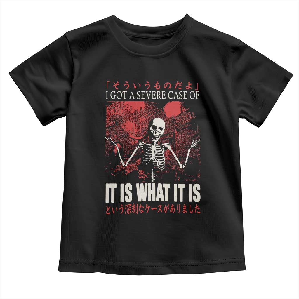 Dark Japanese Aesthetic Skeleton Meme Graphic Toddler T Shirt I Got a Severe Case of It Is What It Is TS02 Black Print Your Wear