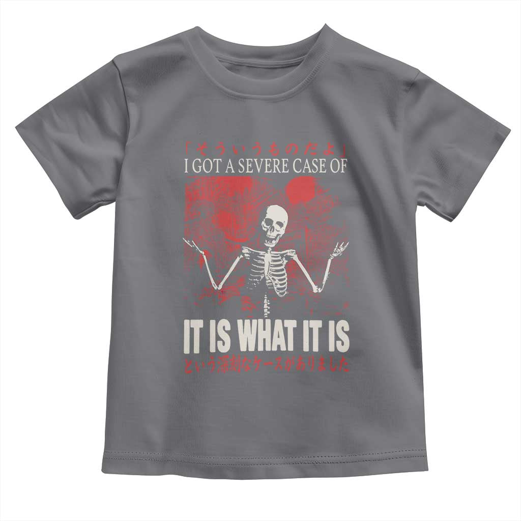 Dark Japanese Aesthetic Skeleton Meme Graphic Toddler T Shirt I Got a Severe Case of It Is What It Is TS02 Charcoal Print Your Wear