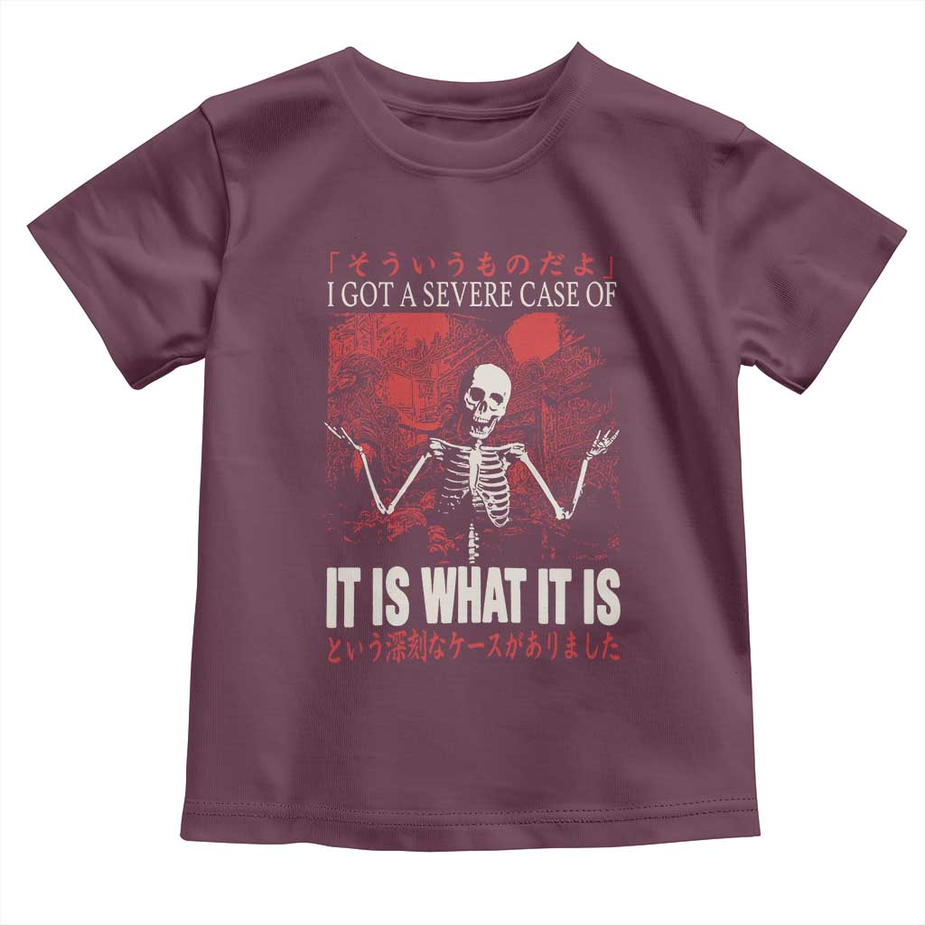 Dark Japanese Aesthetic Skeleton Meme Graphic Toddler T Shirt I Got a Severe Case of It Is What It Is TS02 Maroon Print Your Wear