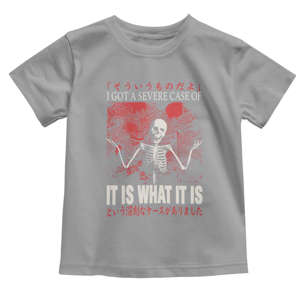 Dark Japanese Aesthetic Skeleton Meme Graphic Toddler T Shirt I Got a Severe Case of It Is What It Is TS02 Sport Gray Print Your Wear