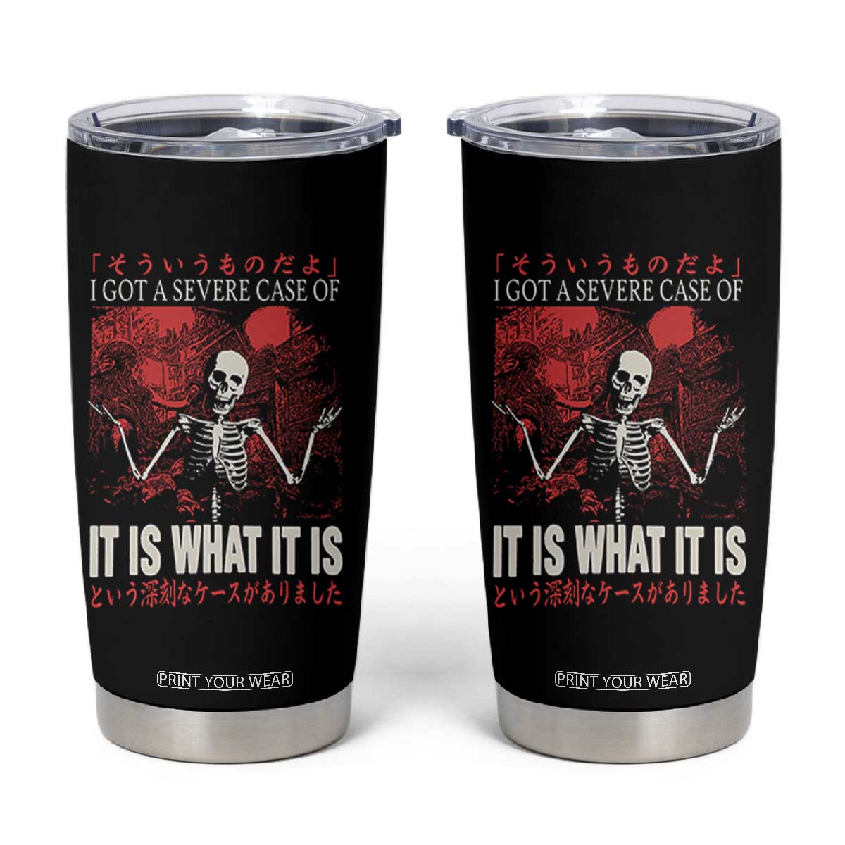 Dark Japanese Aesthetic Skeleton Meme Graphic Tumbler Cup I Got a Severe Case of It Is What It Is TS02 Black Print Your Wear