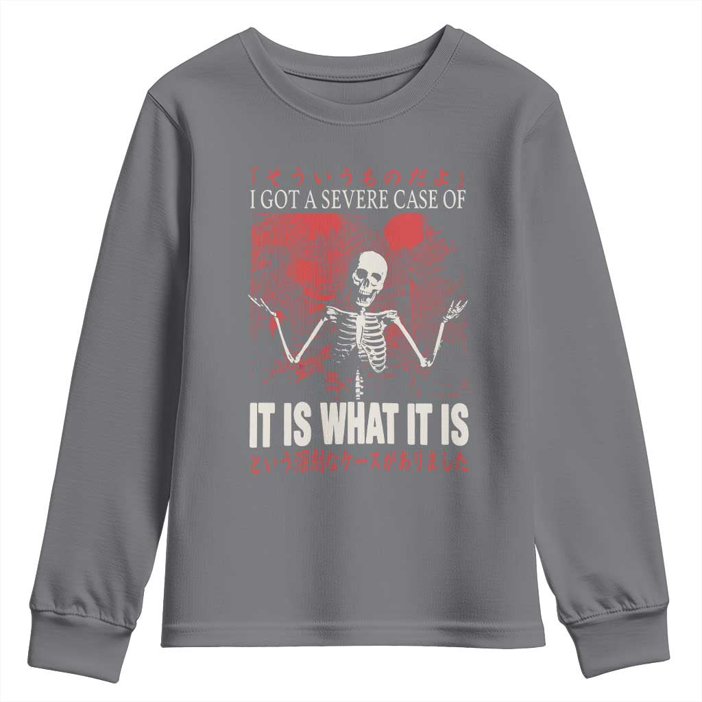 Dark Japanese Aesthetic Skeleton Meme Graphic Youth Sweatshirt I Got a Severe Case of It Is What It Is TS02 Charcoal Print Your Wear