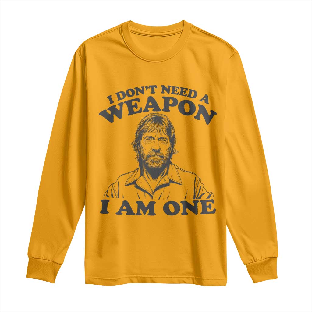 Funny Tough Guy Chuck Meme Long Sleeve Shirt I Dont Need a Weapon I Am One Retro Action Legend Parody TS02 Gold Print Your Wear