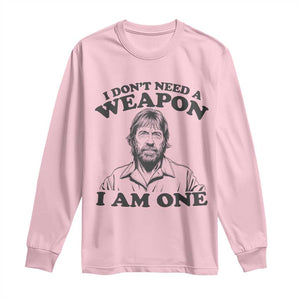 Funny Tough Guy Chuck Meme Long Sleeve Shirt I Dont Need a Weapon I Am One Retro Action Legend Parody TS02 Light Pink Print Your Wear