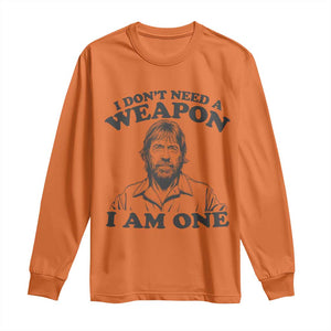 Funny Tough Guy Chuck Meme Long Sleeve Shirt I Dont Need a Weapon I Am One Retro Action Legend Parody TS02 Orange Print Your Wear