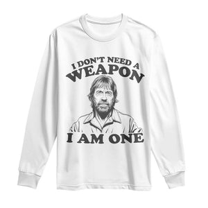 Funny Tough Guy Chuck Meme Long Sleeve Shirt I Dont Need a Weapon I Am One Retro Action Legend Parody TS02 White Print Your Wear