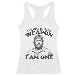 Funny Tough Guy Chuck Meme Racerback Tank Top I Dont Need a Weapon I Am One Retro Action Legend Parody TS02 White Print Your Wear
