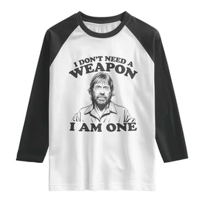 Funny Tough Guy Chuck Meme Raglan Shirt I Dont Need a Weapon I Am One Retro Action Legend Parody TS02 White Black Print Your Wear