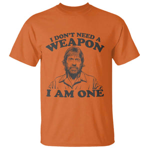 Funny Tough Guy Chuck Meme T Shirt I Dont Need a Weapon I Am One Retro Action Legend Parody TS02 Orange Print Your Wear