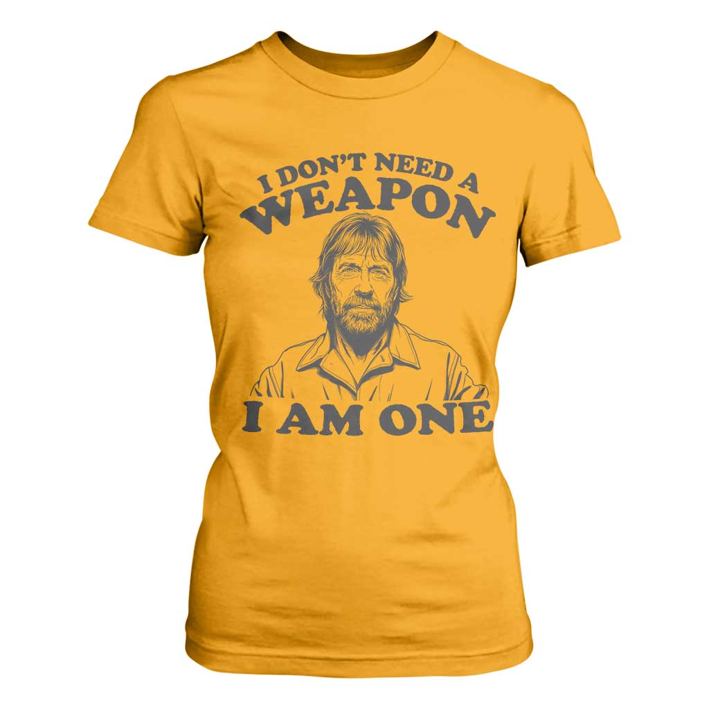 Funny Tough Guy Chuck Meme T Shirt For Women I Dont Need a Weapon I Am One Retro Action Legend Parody TS02 Gold Print Your Wear