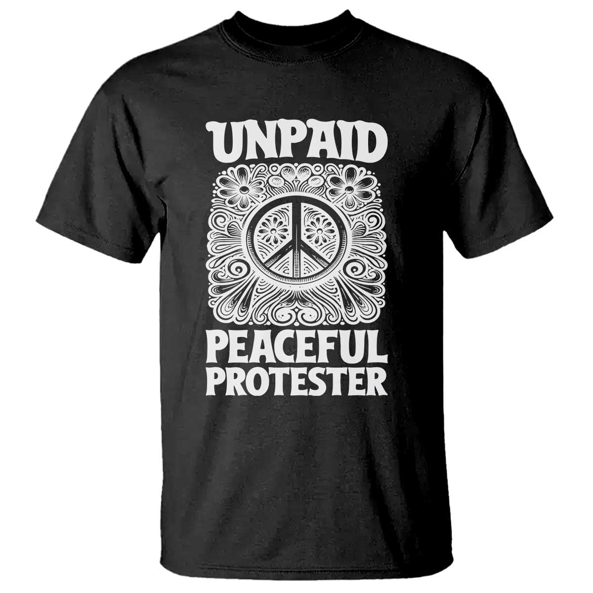 Unpaid Peaceful Protester Vintage Floral Peace T Shirt Hippie Style Activist Retro Anti War Boho Protest TS02 Black Print Your Wear