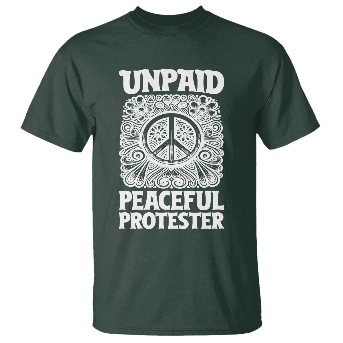 Unpaid Peaceful Protester Vintage Floral Peace T Shirt Hippie Style Activist Retro Anti War Boho Protest TS02 Dark Forest Green Print Your Wear