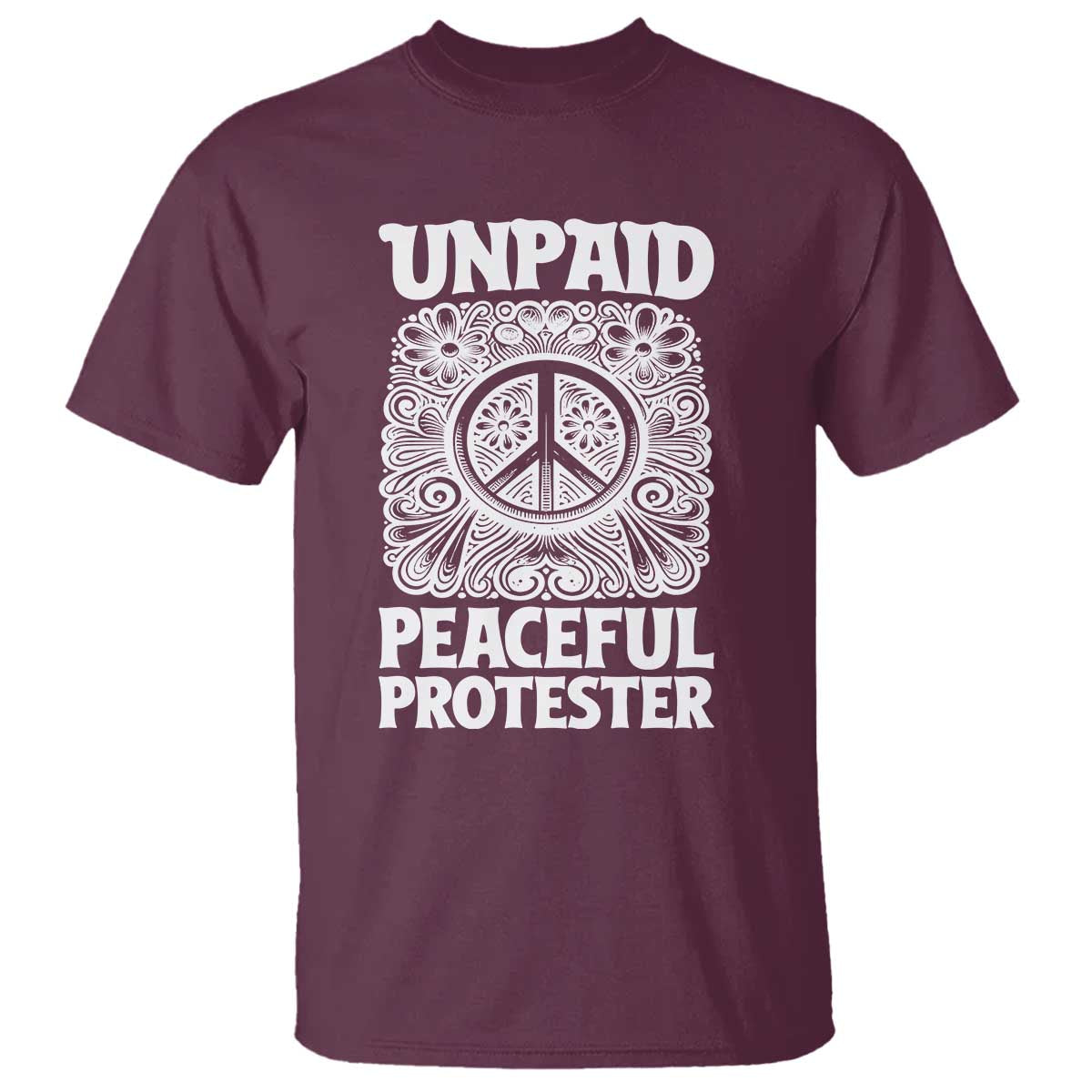 Unpaid Peaceful Protester Vintage Floral Peace T Shirt Hippie Style Activist Retro Anti War Boho Protest TS02 Maroon Print Your Wear