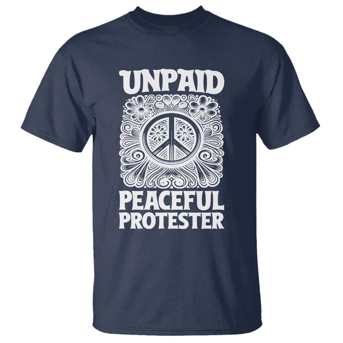 Unpaid Peaceful Protester Vintage Floral Peace T Shirt Hippie Style Activist Retro Anti War Boho Protest TS02 Navy Print Your Wear