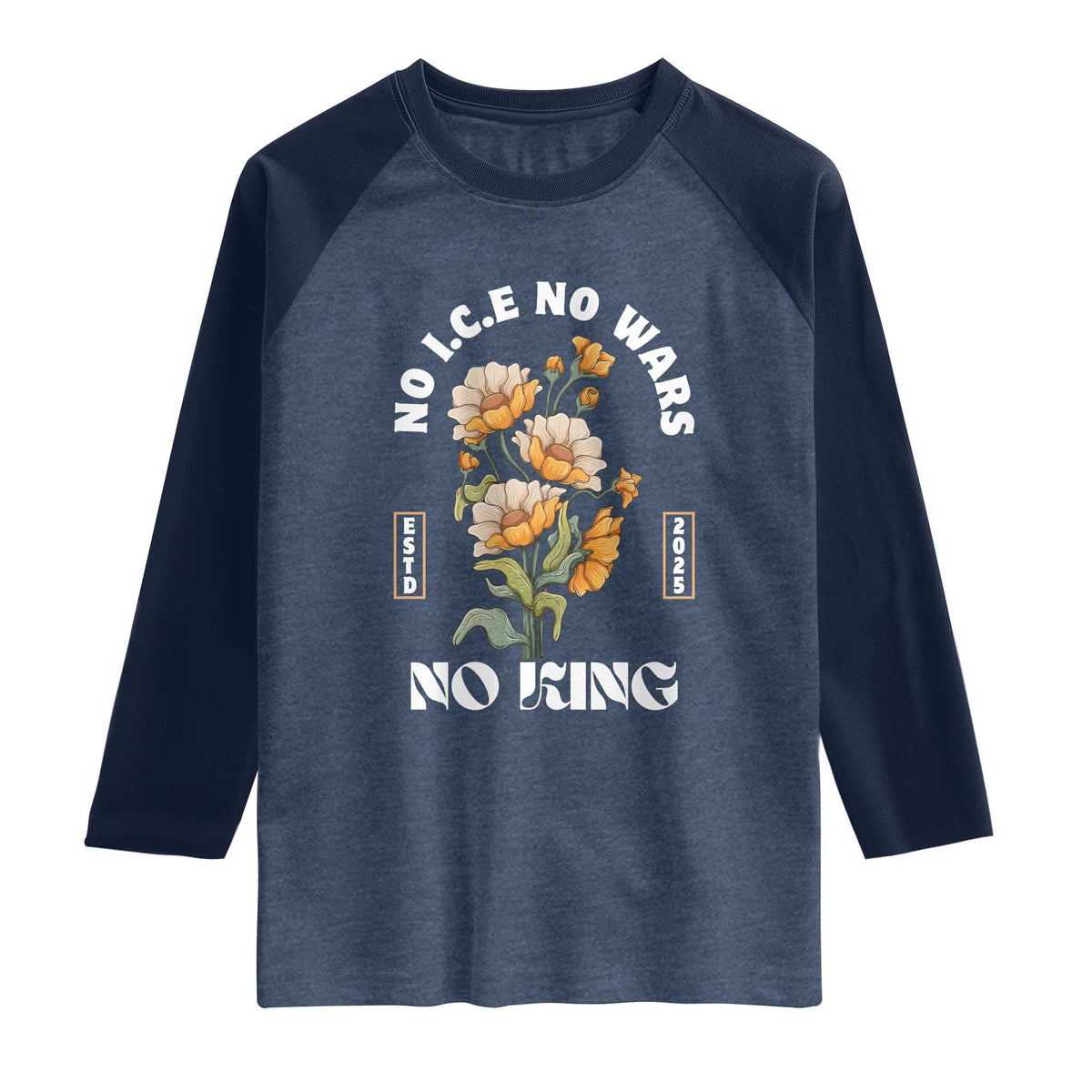 No Wars No ICE No Kings Floral Vintage Raglan Shirt Retro Flower Peaceful Protest Statement TS02 Heather Denim Navy Print Your Wear