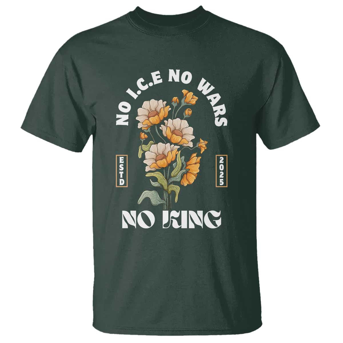 No Wars No ICE No Kings Floral Vintage T Shirt Retro Flower Peaceful Protest Statement TS02 Dark Forest Green Print Your Wear