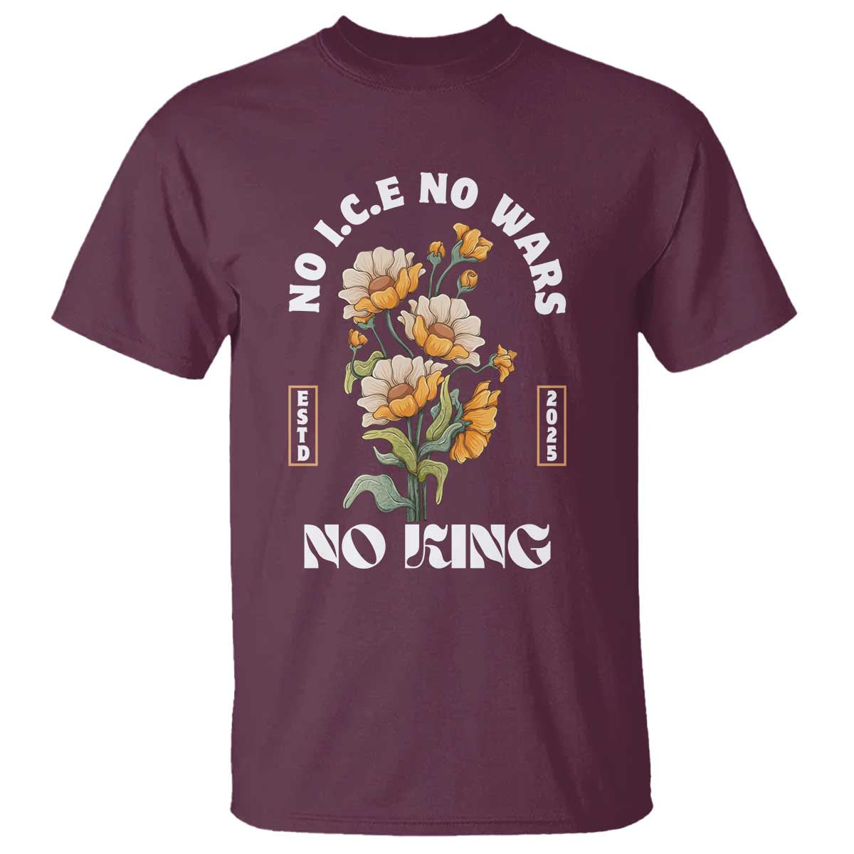 No Wars No ICE No Kings Floral Vintage T Shirt Retro Flower Peaceful Protest Statement TS02 Maroon Print Your Wear