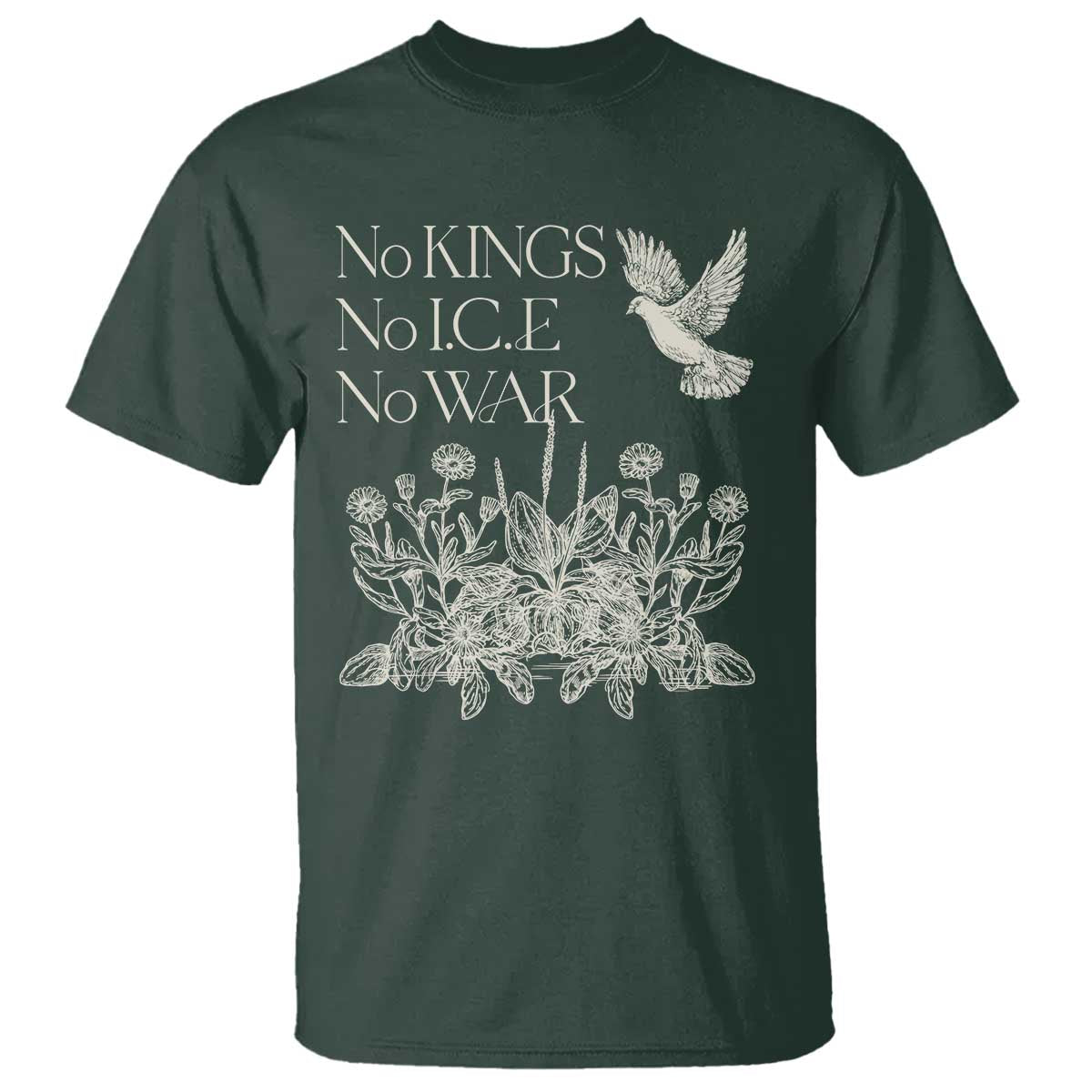 No Wars No Ice No Kings Botanical Dove T Shirt Peace Symbol Anti War Human Rights Protest TS02 Dark Forest Green Print Your Wear