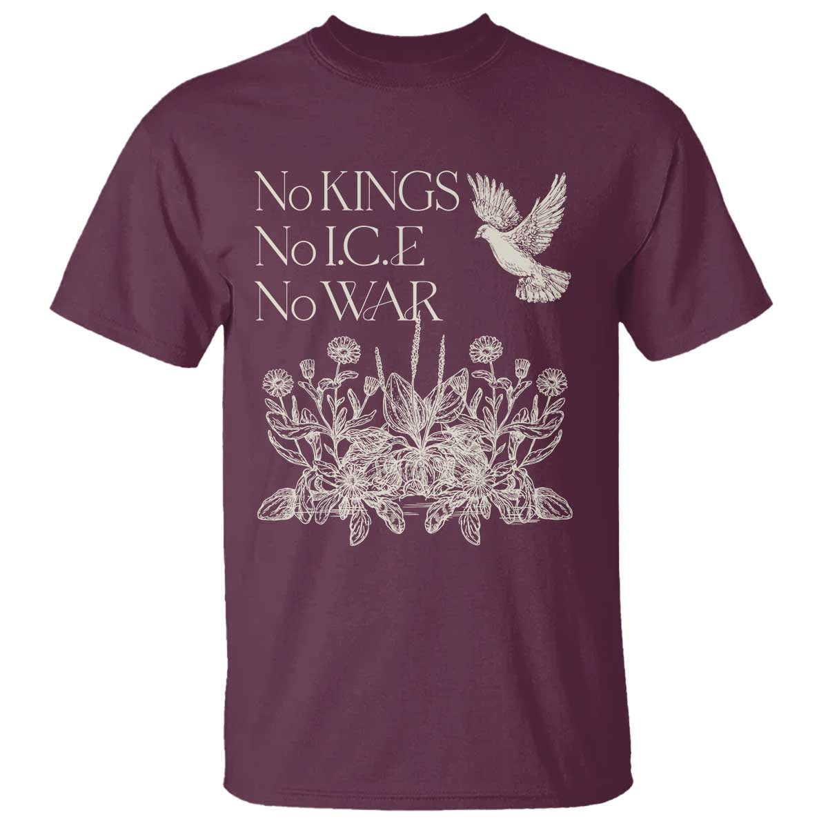 No Wars No Ice No Kings Botanical Dove T Shirt Peace Symbol Anti War Human Rights Protest TS02 Maroon Print Your Wear