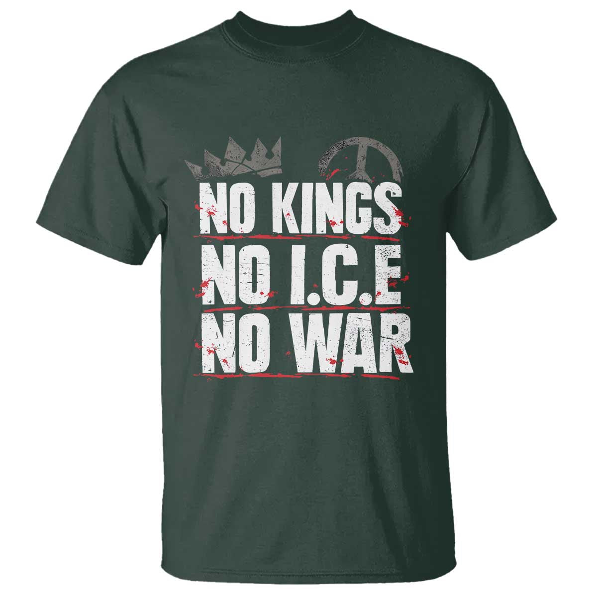 No Kings No Wars No Ice Protest Distressed T Shirt No Crown Just Peace Anti War Freedom Supporters TS02 Dark Forest Green Print Your Wear