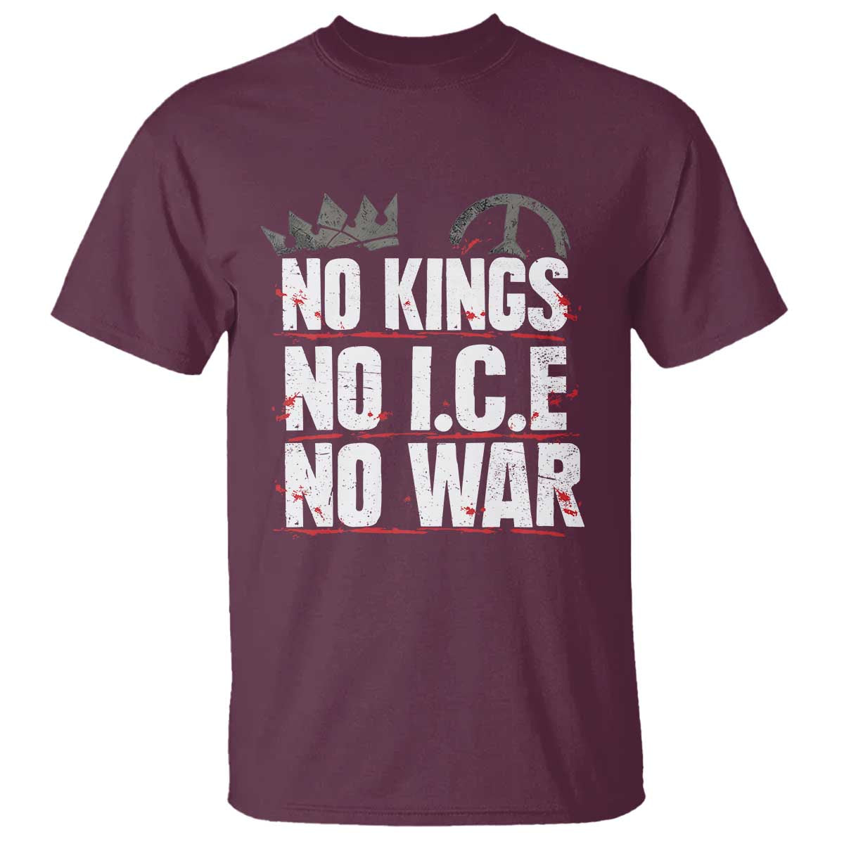 No Kings No Wars No Ice Protest Distressed T Shirt No Crown Just Peace Anti War Freedom Supporters TS02 Maroon Print Your Wear