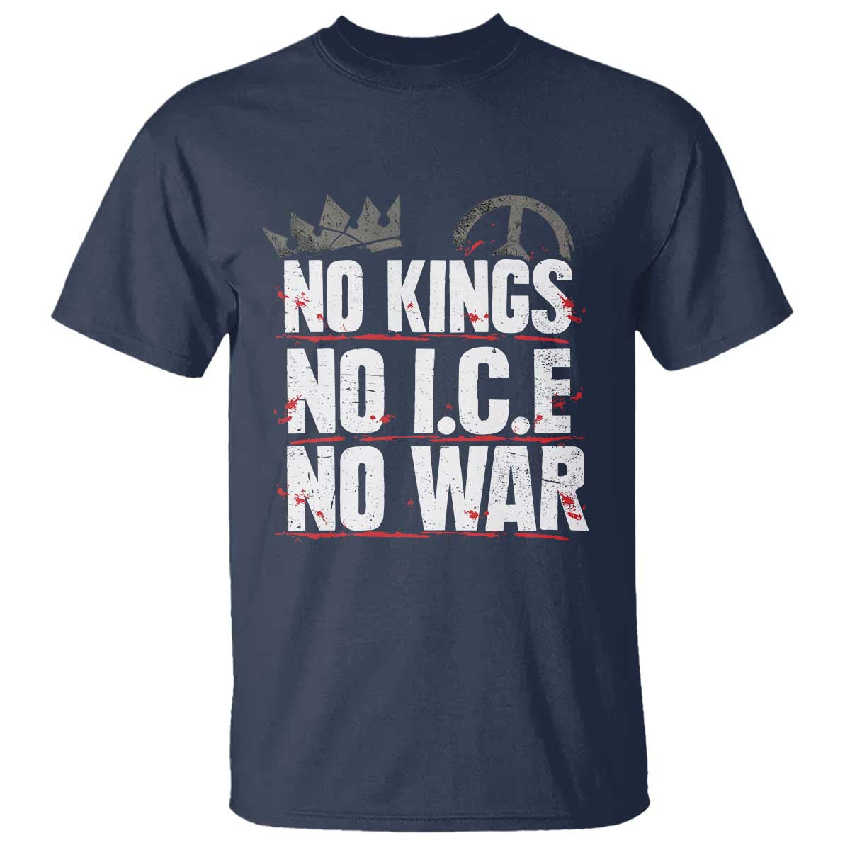 No Kings No Wars No Ice Protest Distressed T Shirt No Crown Just Peace Anti War Freedom Supporters TS02 Navy Print Your Wear