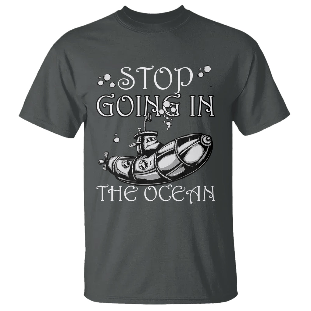 Submarine T Shirt Stop Going In The Ocean TS02 Printyourwear