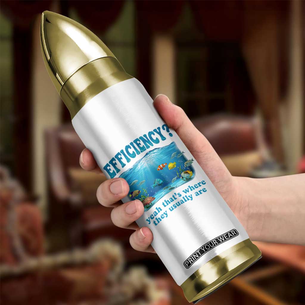 Efficiency Is Fish In Sea Funny Fish Pun Dad Joke Bullet Tumbler Yeah Thats Where They Usually Are Marine Life Ocean Humor
