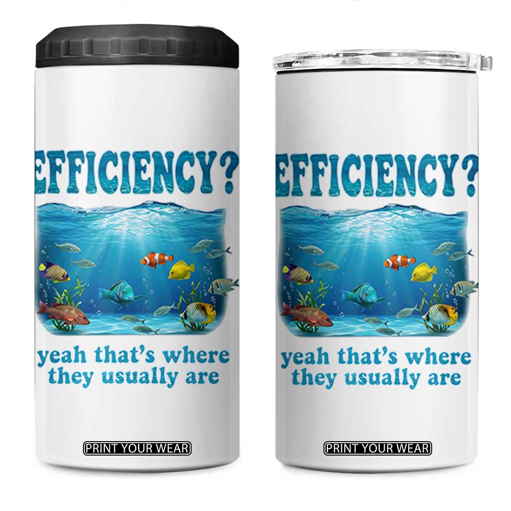 Efficiency Is Fish In Sea Funny Fish Pun Dad Joke 4 in 1 Can Cooler Tumbler Yeah Thats Where They Usually Are Marine Life Ocean Humor TS02 One Size: 16 oz White Print Your Wear