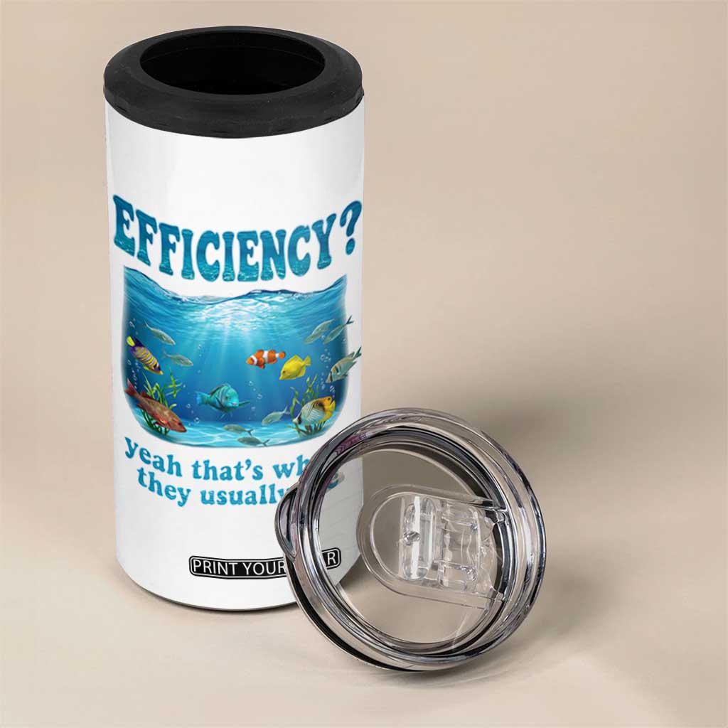 Efficiency Is Fish In Sea Funny Fish Pun Dad Joke 4 in 1 Can Cooler Tumbler Yeah Thats Where They Usually Are Marine Life Ocean Humor
