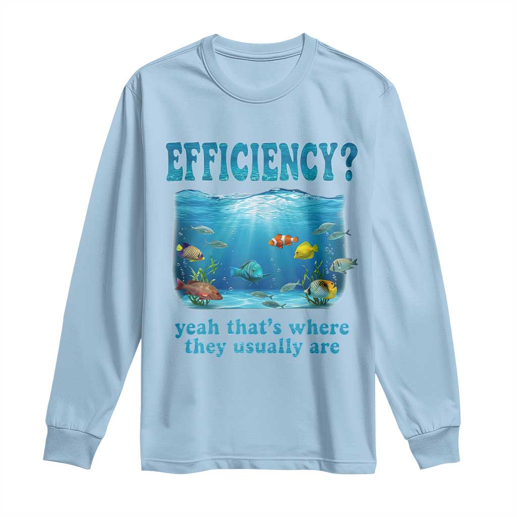 Efficiency Is Fish In Sea Funny Fish Pun Dad Joke Long Sleeve Shirt Yeah Thats Where They Usually Are Marine Life Ocean Humor