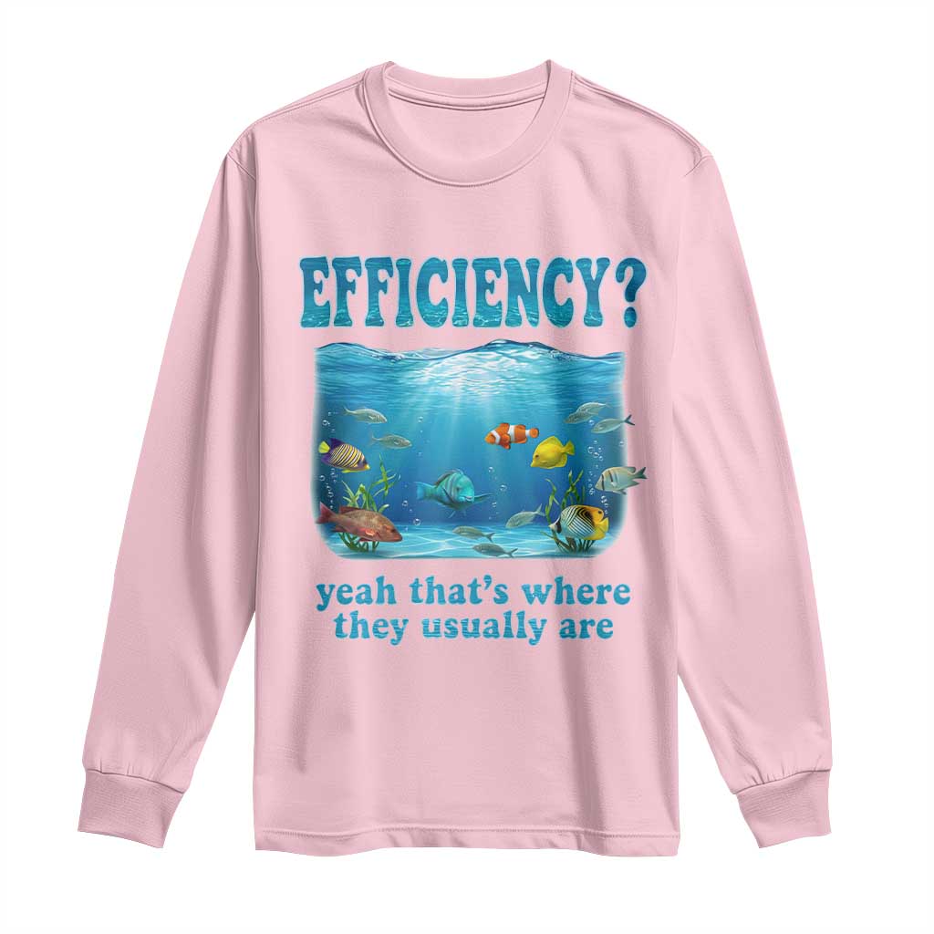 Efficiency Is Fish In Sea Funny Fish Pun Dad Joke Long Sleeve Shirt Yeah Thats Where They Usually Are Marine Life Ocean Humor