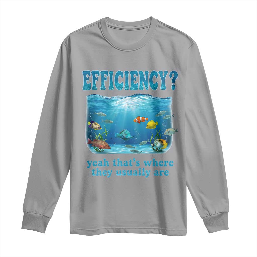 Efficiency Is Fish In Sea Funny Fish Pun Dad Joke Long Sleeve Shirt Yeah Thats Where They Usually Are Marine Life Ocean Humor