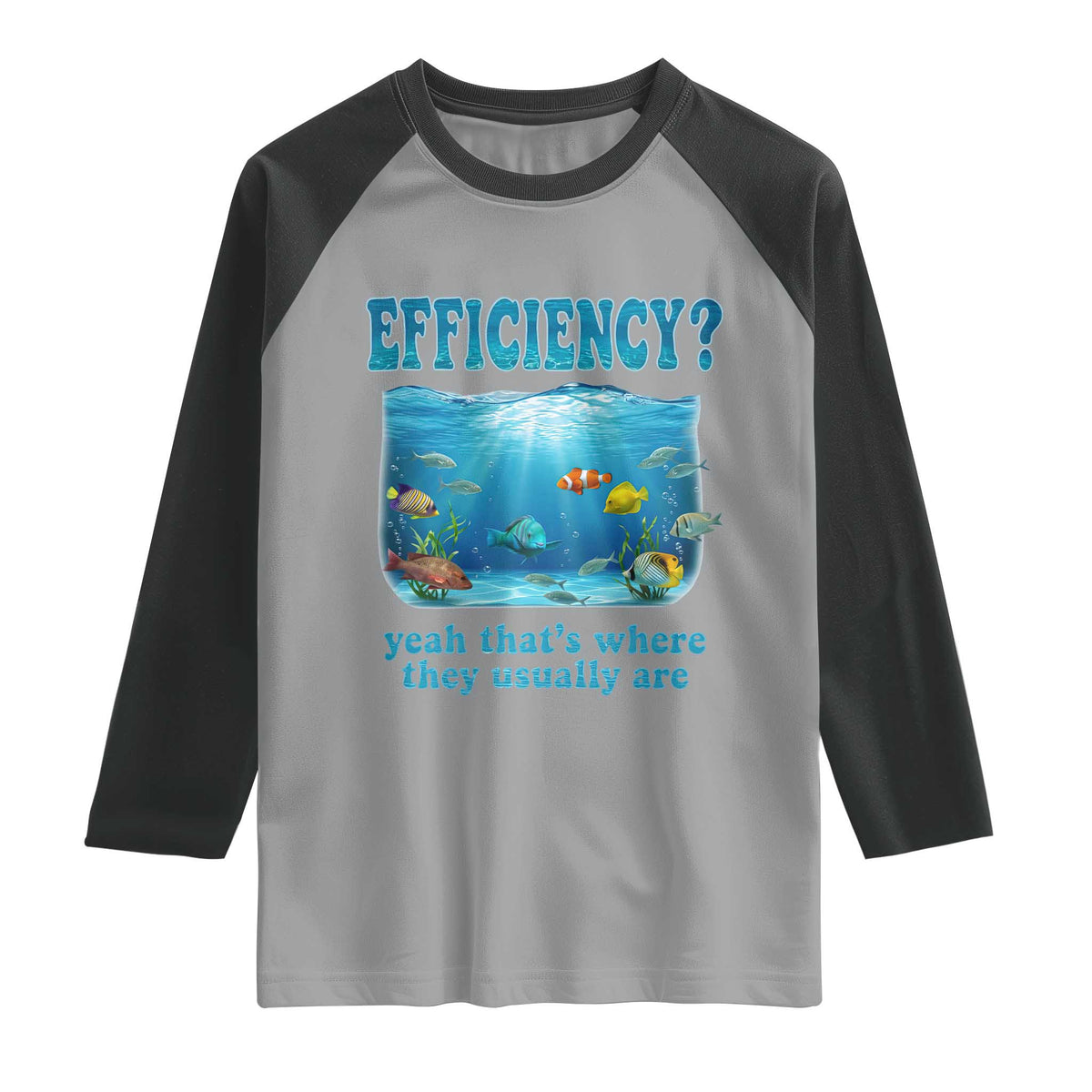 Efficiency Is Fish In Sea Funny Fish Pun Dad Joke Raglan Shirt Yeah Thats Where They Usually Are Marine Life Ocean Humor