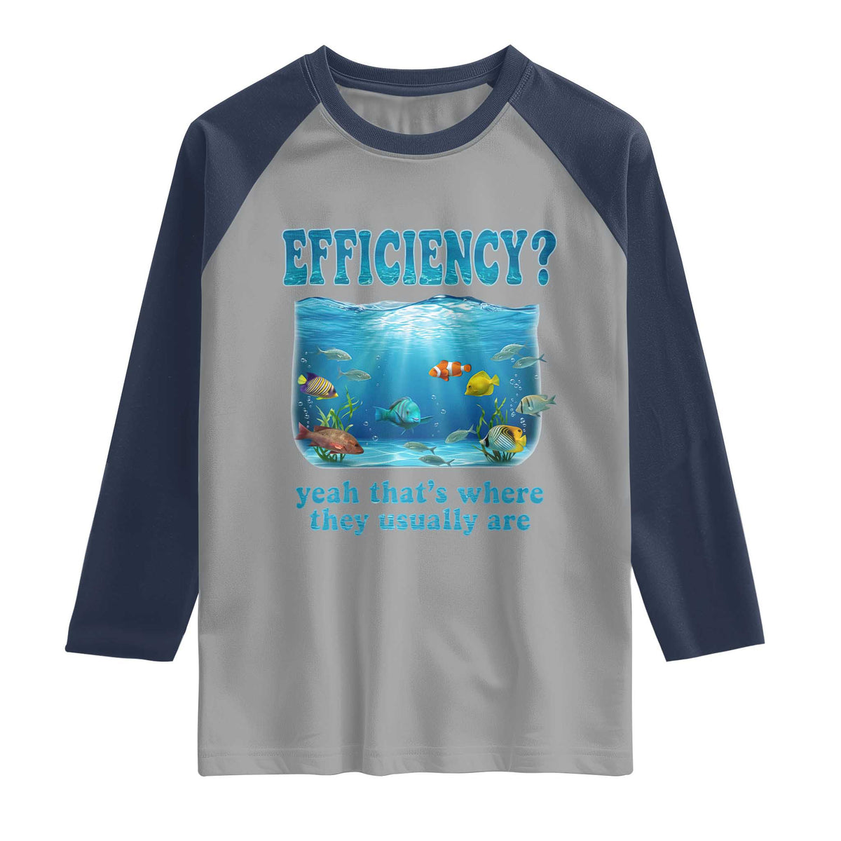 Efficiency Is Fish In Sea Funny Fish Pun Dad Joke Raglan Shirt Yeah Thats Where They Usually Are Marine Life Ocean Humor