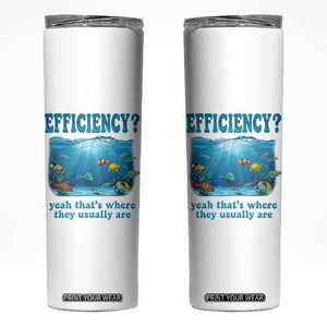 Efficiency Is Fish In Sea Funny Fish Pun Dad Joke Skinny Tumbler Yeah Thats Where They Usually Are Marine Life Ocean Humor