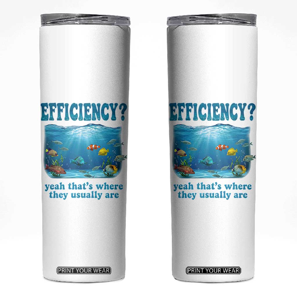 Efficiency Is Fish In Sea Funny Fish Pun Dad Joke Skinny Tumbler Yeah Thats Where They Usually Are Marine Life Ocean Humor TS02 White Print Your Wear