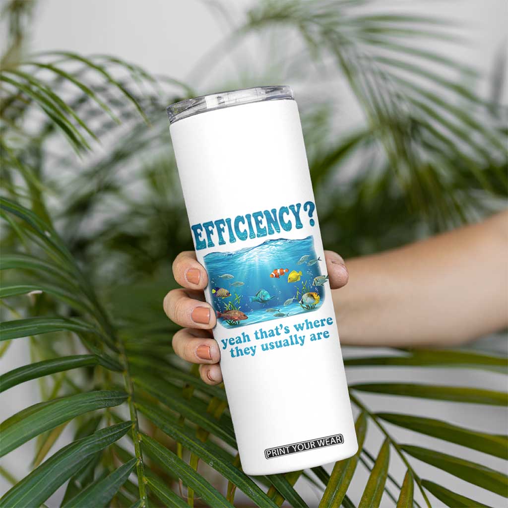 Efficiency Is Fish In Sea Funny Fish Pun Dad Joke Skinny Tumbler Yeah Thats Where They Usually Are Marine Life Ocean Humor