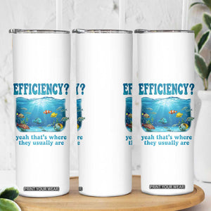 Efficiency Is Fish In Sea Funny Fish Pun Dad Joke Skinny Tumbler Yeah Thats Where They Usually Are Marine Life Ocean Humor