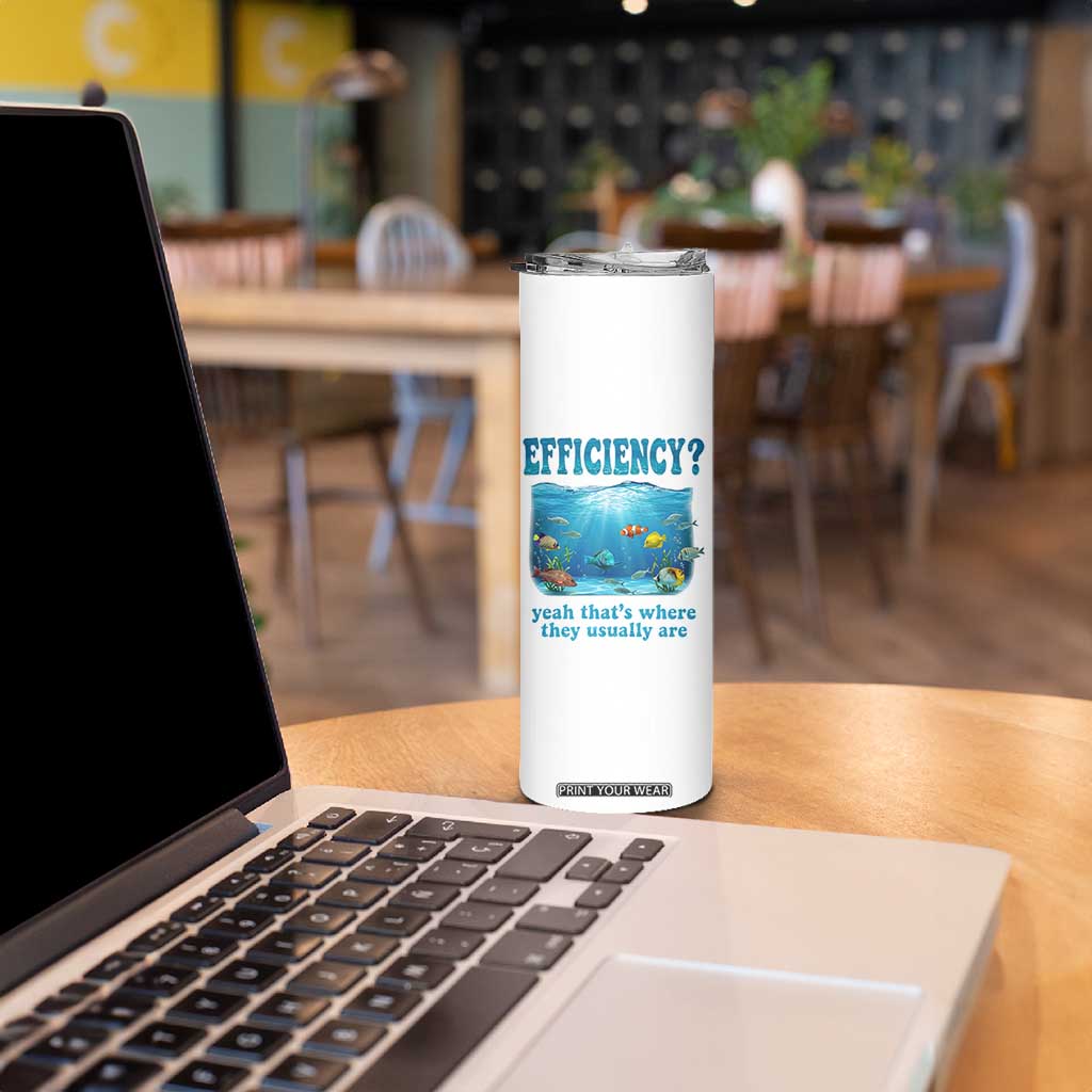 Efficiency Is Fish In Sea Funny Fish Pun Dad Joke Skinny Tumbler Yeah Thats Where They Usually Are Marine Life Ocean Humor