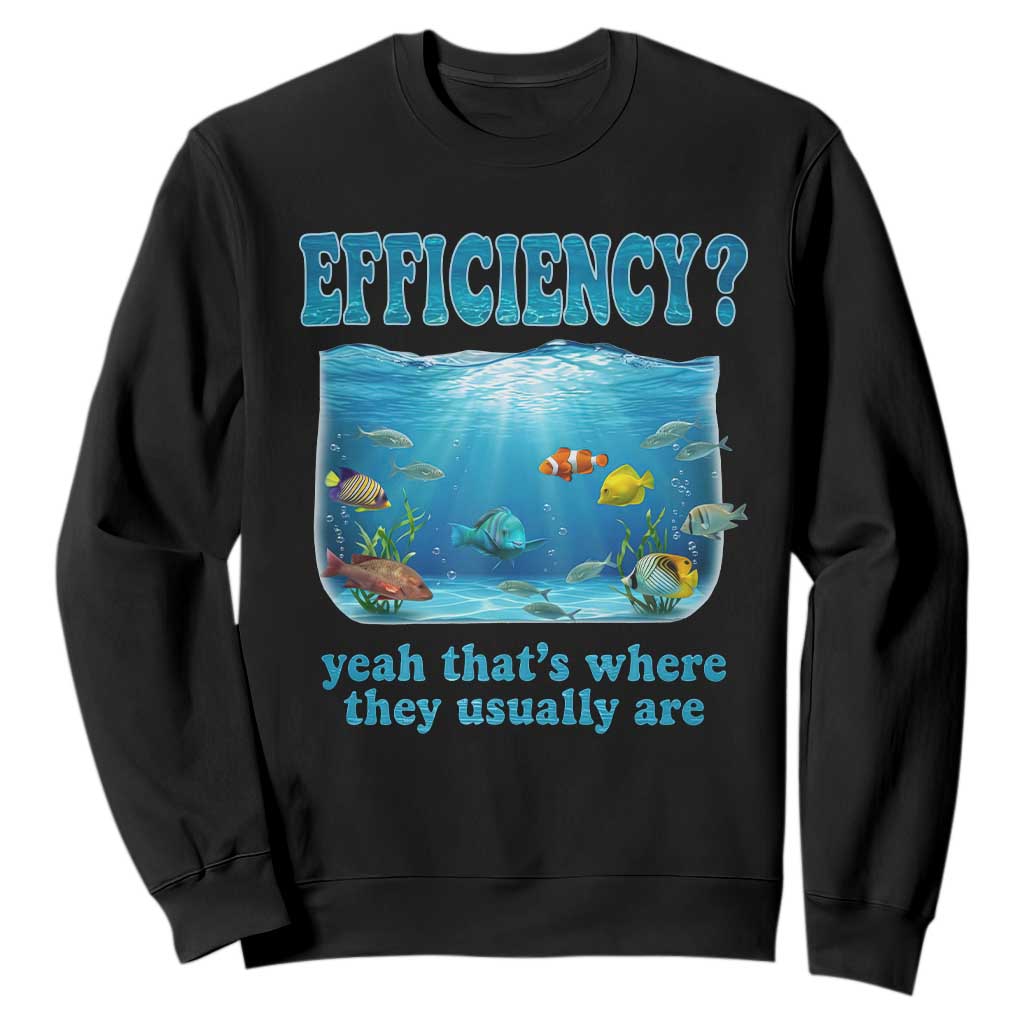 Efficiency Is Fish In Sea Funny Fish Pun Dad Joke Sweatshirt Yeah Thats Where They Usually Are Marine Life Ocean Humor