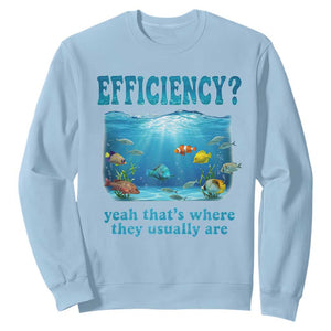Efficiency Is Fish In Sea Funny Fish Pun Dad Joke Sweatshirt Yeah Thats Where They Usually Are Marine Life Ocean Humor