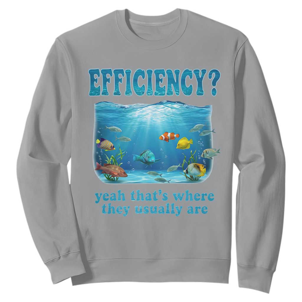 Efficiency Is Fish In Sea Funny Fish Pun Dad Joke Sweatshirt Yeah Thats Where They Usually Are Marine Life Ocean Humor