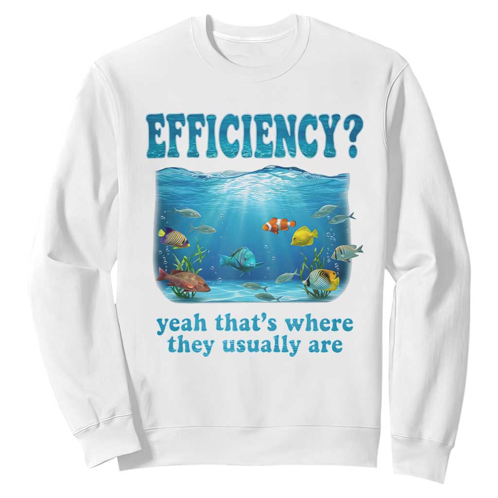 Efficiency Is Fish In Sea Funny Fish Pun Dad Joke Sweatshirt Yeah Thats Where They Usually Are Marine Life Ocean Humor