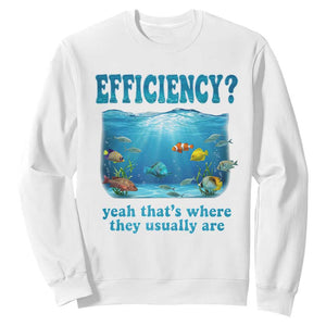 Efficiency Is Fish In Sea Funny Fish Pun Dad Joke Sweatshirt Yeah Thats Where They Usually Are Marine Life Ocean Humor