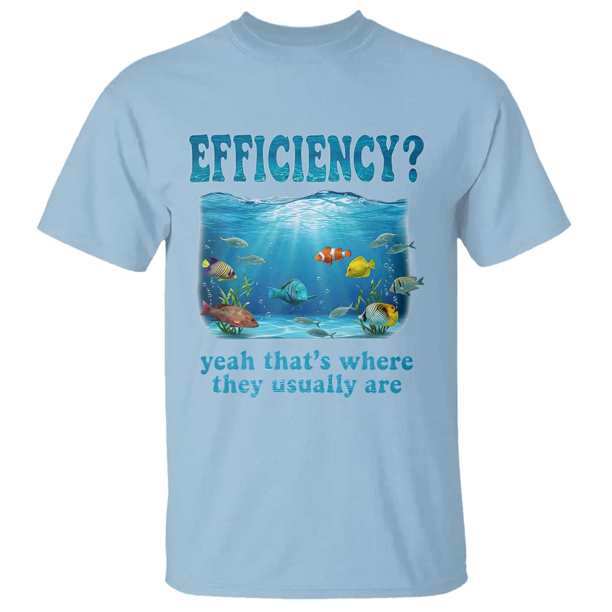 Efficiency Is Fish In Sea Funny Fish Pun Dad Joke T Shirt Yeah Thats Where They Usually Are Marine Life Ocean Humor