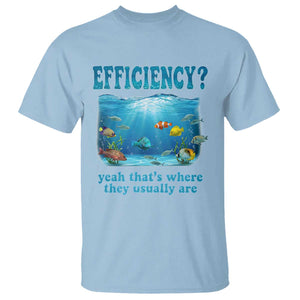 Efficiency Is Fish In Sea Funny Fish Pun Dad Joke T Shirt Yeah Thats Where They Usually Are Marine Life Ocean Humor